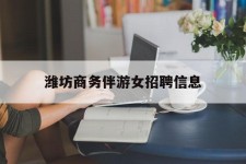 盐城潍坊商务伴游女雇用信息的简单介绍