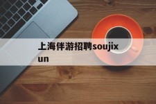 盐城上海伴游雇用soujixun(上海伴游雇用月入20)