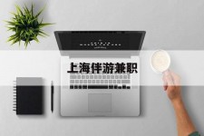 盐城上海伴游兼职(上海伴游雇用是实的吗)