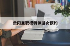 盐城贵阳兼职模特伴游女预约的简单介绍